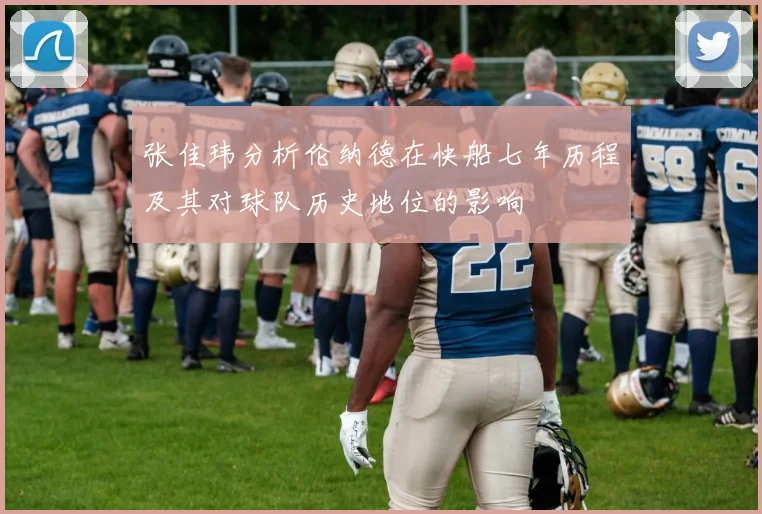 张佳玮分析伦纳德在快船七年历程及其对球队历史地位的影响